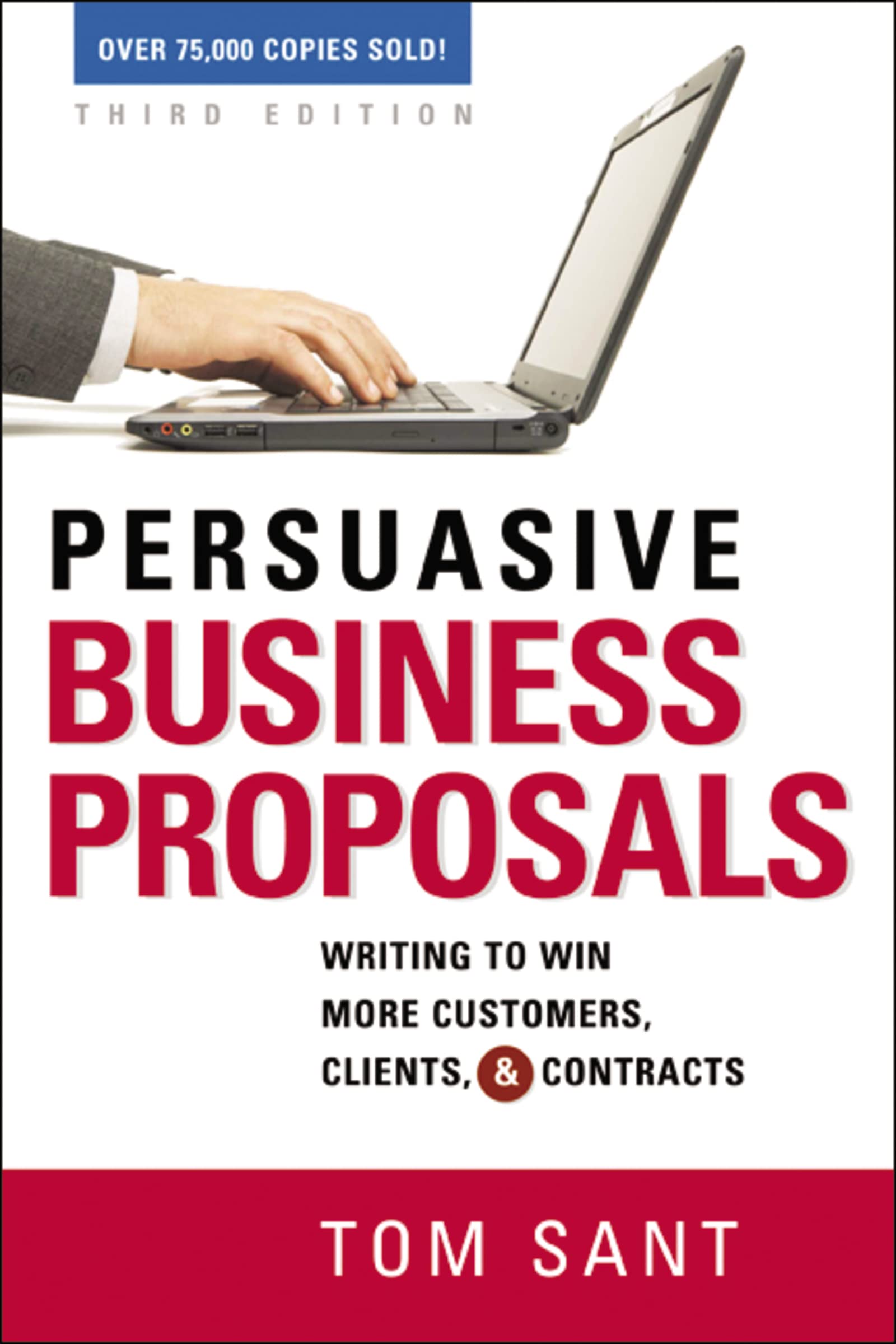 Persuasive Business Proposals: Writing to Win More Customers, Clients, and Contracts,New