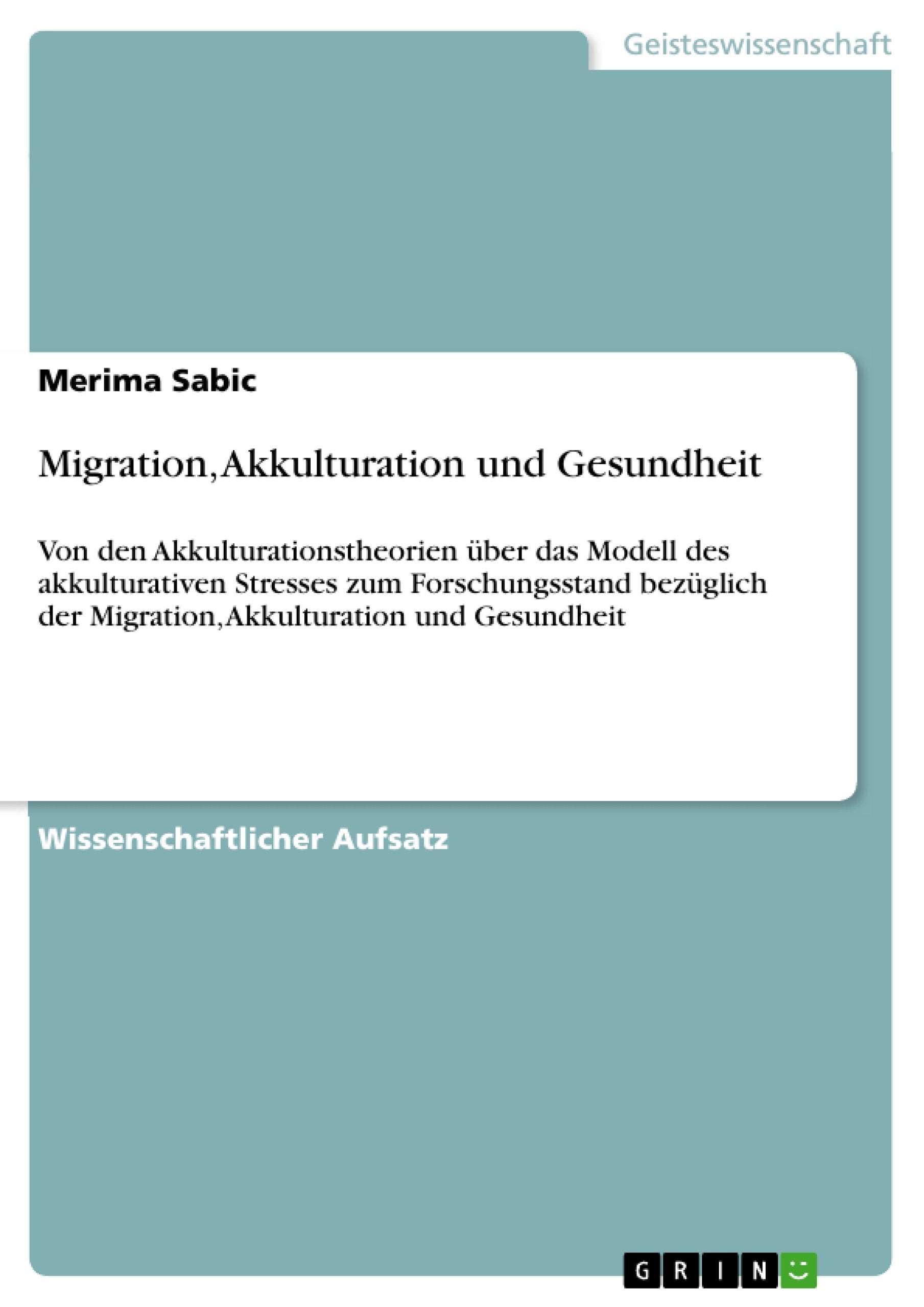 Migration, Akkulturation und Gesundheit: Von den Akkulturationstheorien ber das Modell des akkulturativen Stresses zum Forschung,Used