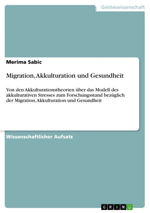 Migration, Akkulturation und Gesundheit: Von den Akkulturationstheorien ber das Modell des akkulturativen Stresses zum Forschung,Used