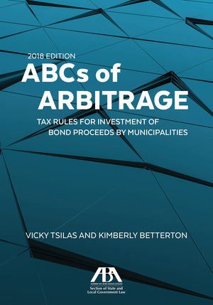 ABCs of Arbitrage 2018: Tax Rules for Investment of Bond Proceeds by Municipalities: Tax Rules for Investment of Bond Proceeds b,Used