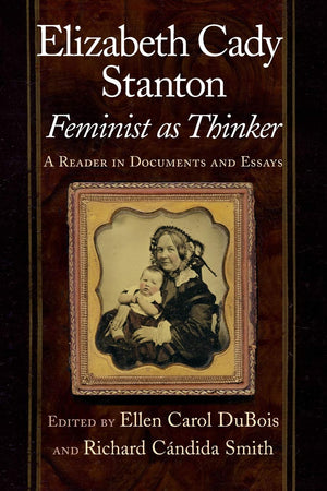 Elizabeth Cady Stanton, Feminist As Thinker: A Reader In Documents And Essays,New