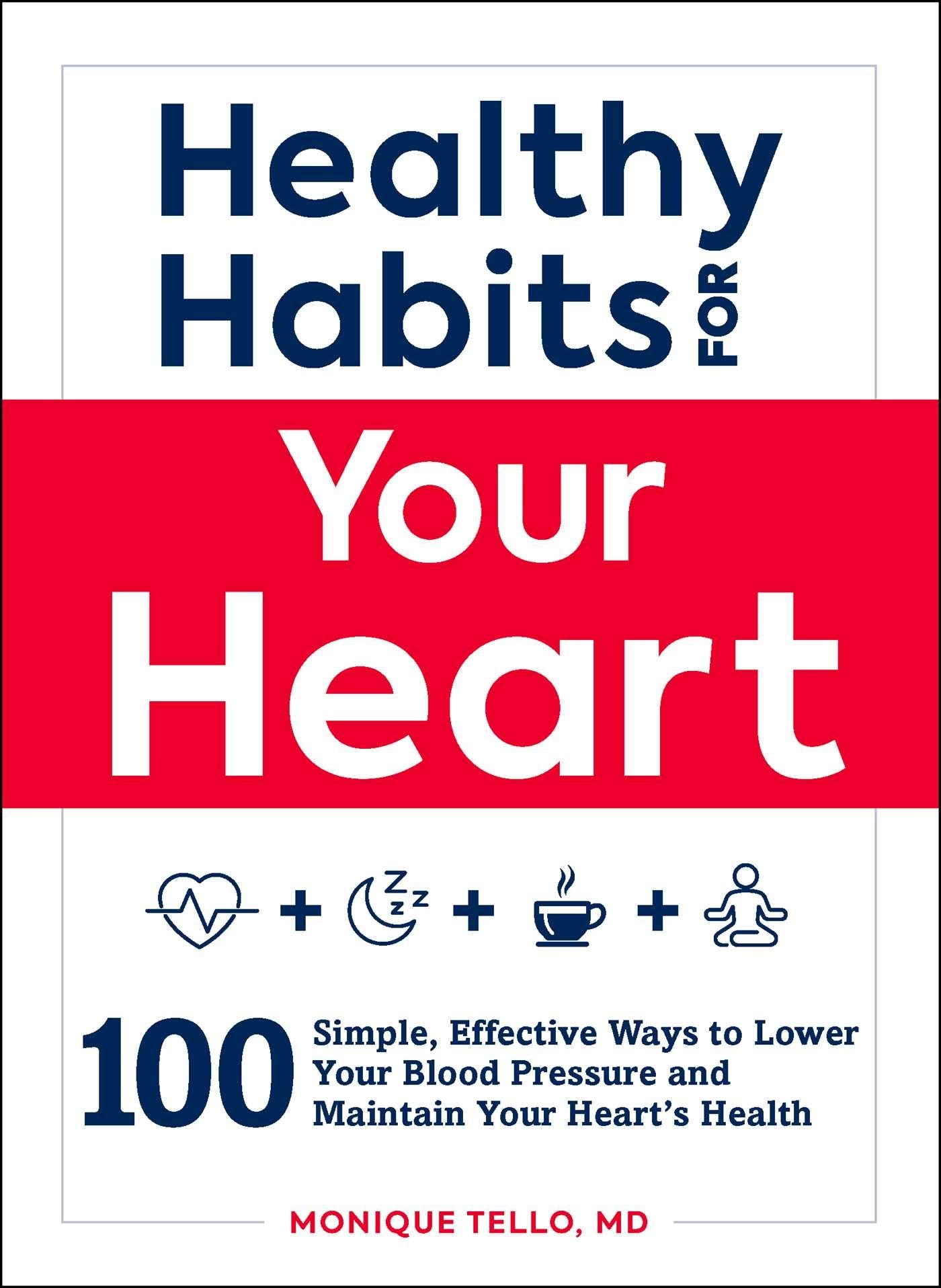 Healthy Habits for Your Heart: 100 Simple, Effective Ways to Lower Your Blood Pressure and Maintain Your Hearts Health (Healthy