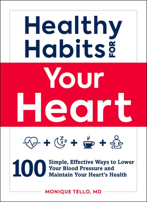 Healthy Habits for Your Heart: 100 Simple, Effective Ways to Lower Your Blood Pressure and Maintain Your Hearts Health (Healthy