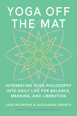 Yoga Off The Mat: A Practical Guide To The Wisdom Of YogaFind Balance, Meaning, And Liberation In Your Daily Life