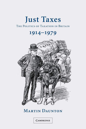 Just Taxes: The Politics of Taxation in Britain, 19141979