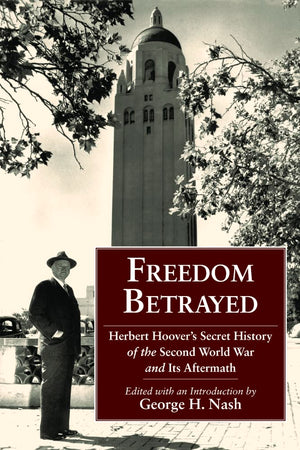 Freedom Betrayed: Herbert Hoover'S Secret History Of The Second World War And Its Aftermath