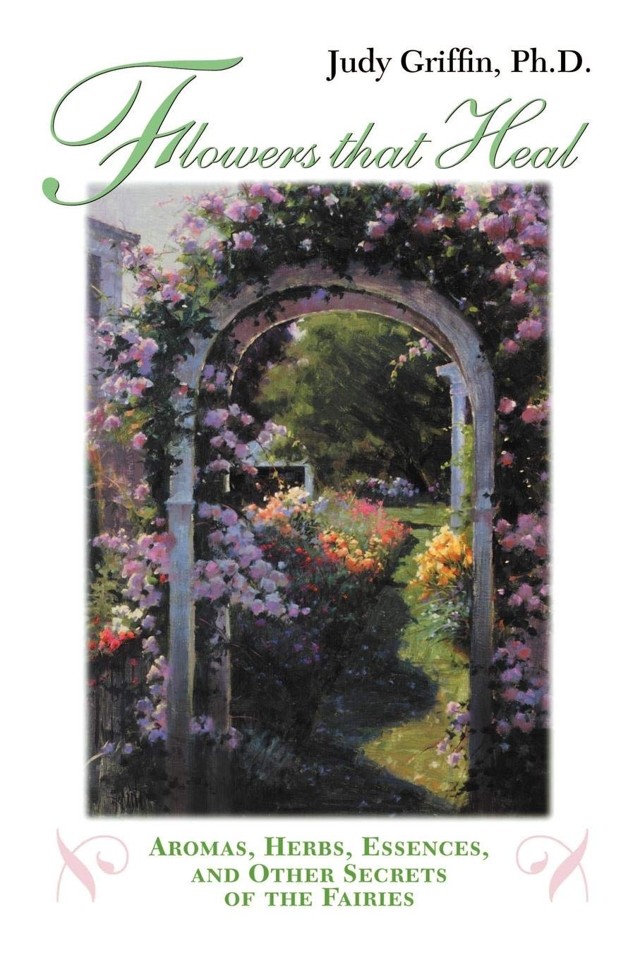Flowers That Heal: Aromas, Herbs, Essences and Other Secrets of the Fairies,Used