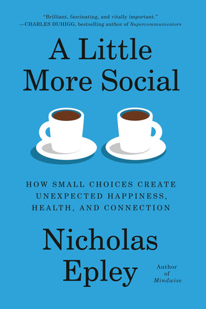 A Little More Social: How Small Choices Create Unexpected Happiness, Health, And Connection