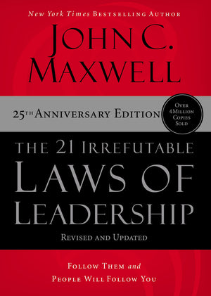 The 21 Irrefutable Laws Of Leadership : Follow Them And People Will Follow You (25Th Anniversary Edition)