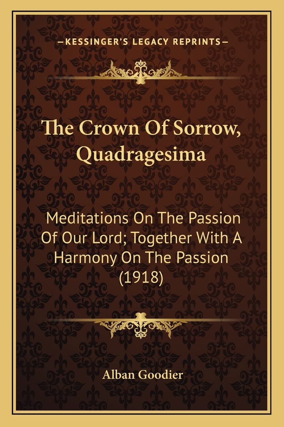 The Crown Of Sorrow, Quadragesima: Meditations On The Passion Of Our Lord; Together With A Harmony On The Passion (1918),Used