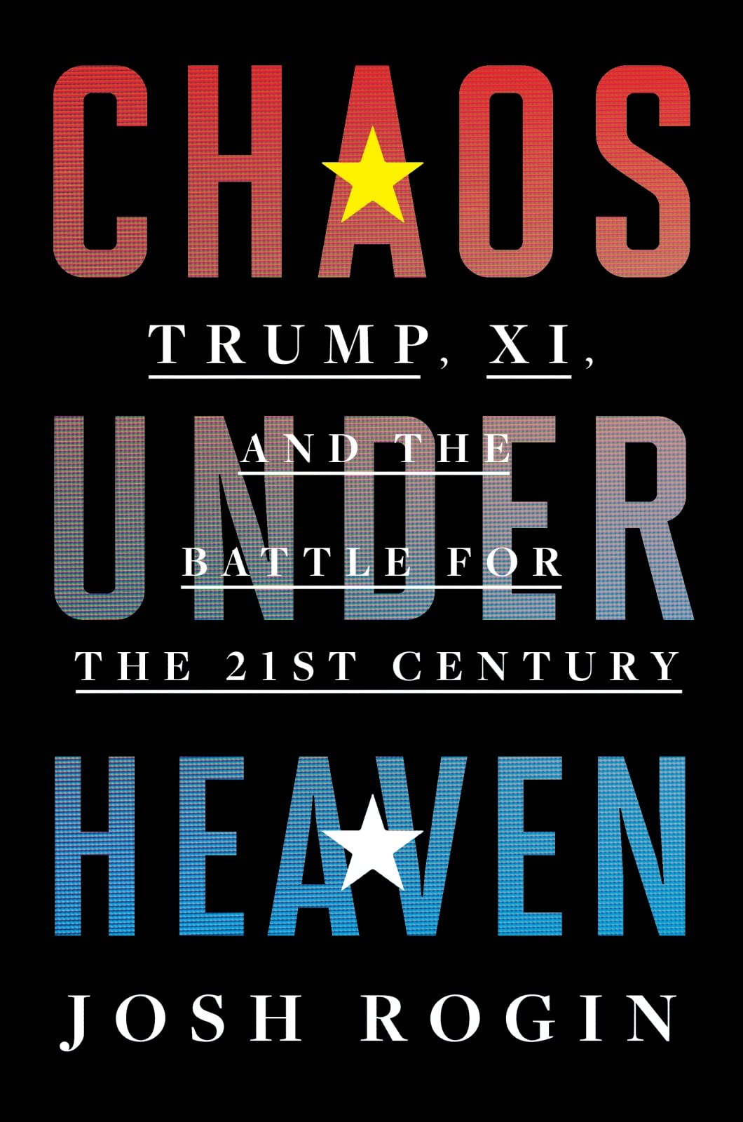 Chaos Under Heaven: Trump, Xi, and the Battle for the TwentyFirst Century