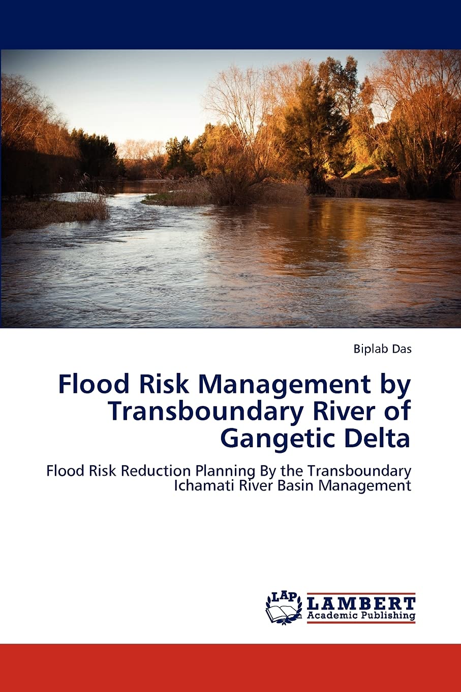 Flood Risk Management by Transboundary River of Gangetic Delta: Flood Risk Reduction Planning By the Transboundary Ichamati Rive,Used