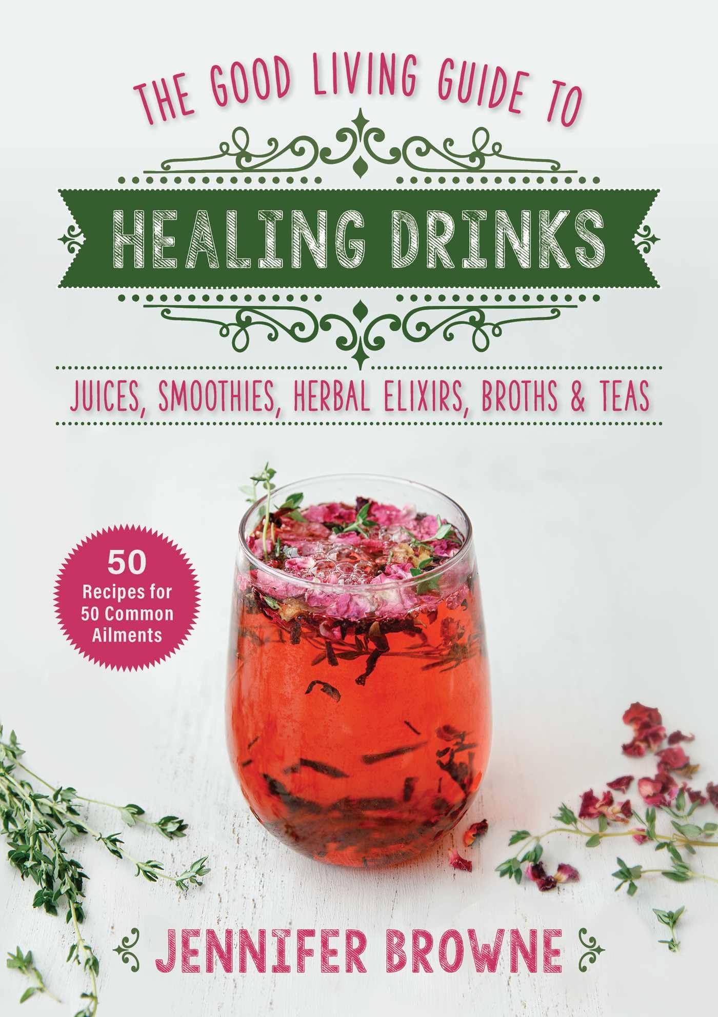Good Living Guide to Healing Drinks: Juices, Smoothies, Herbal Elixirs, Broths & Teas,New