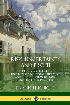 Risk, Uncertainty, and Profit: The Economic Theory of Uncertainty in Business Enterprise, and its Connection to Profit and Prosp,Used