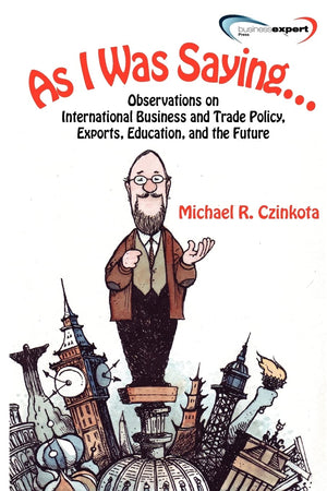 As I Was Saying...Observations On International Business And Trade Policy, Exports, Education, And The Future,Used