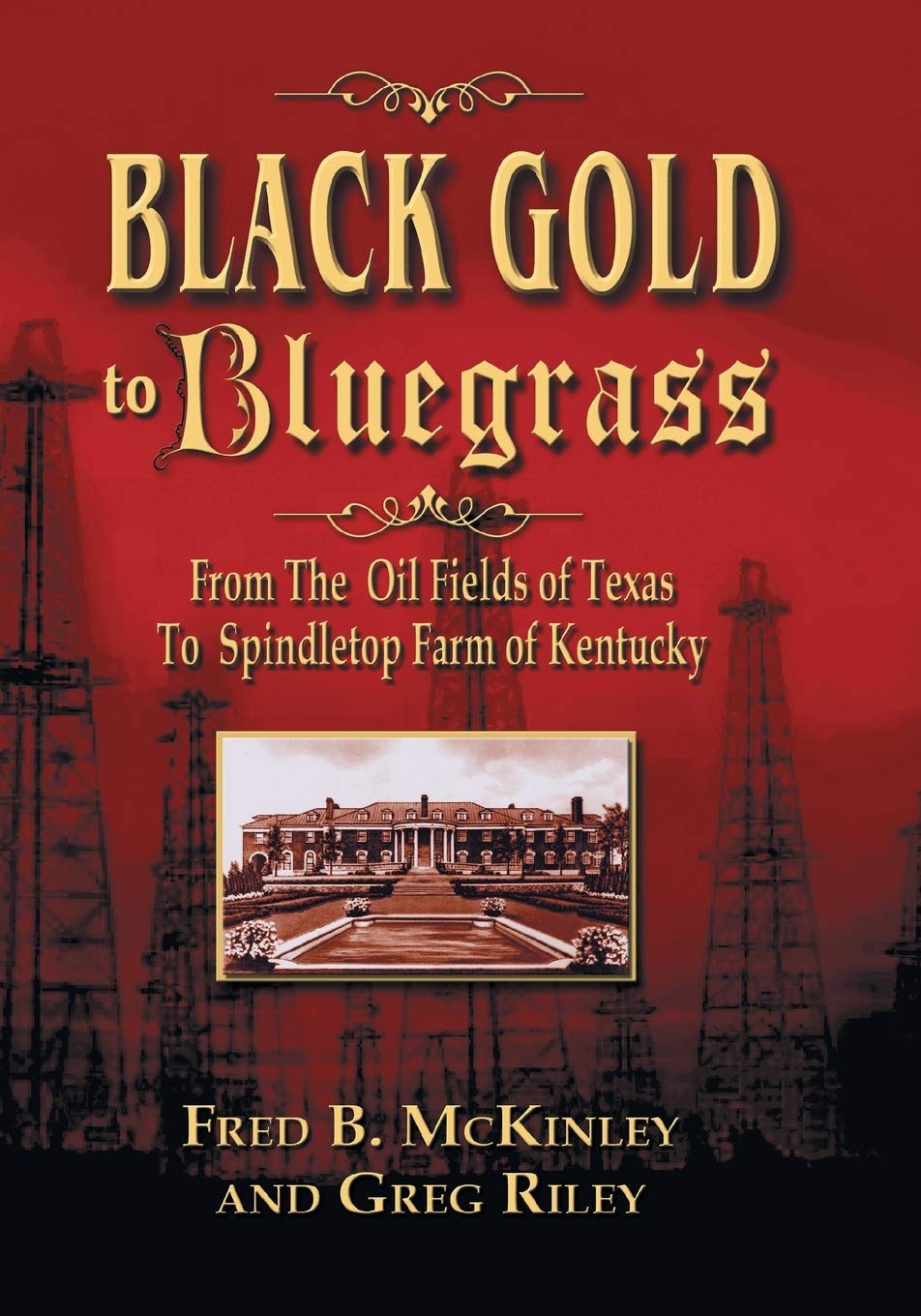 Black Gold To Bluegrass: From The Oil Fields Of Texas To Spindletop Farm Of Kentucky,Used