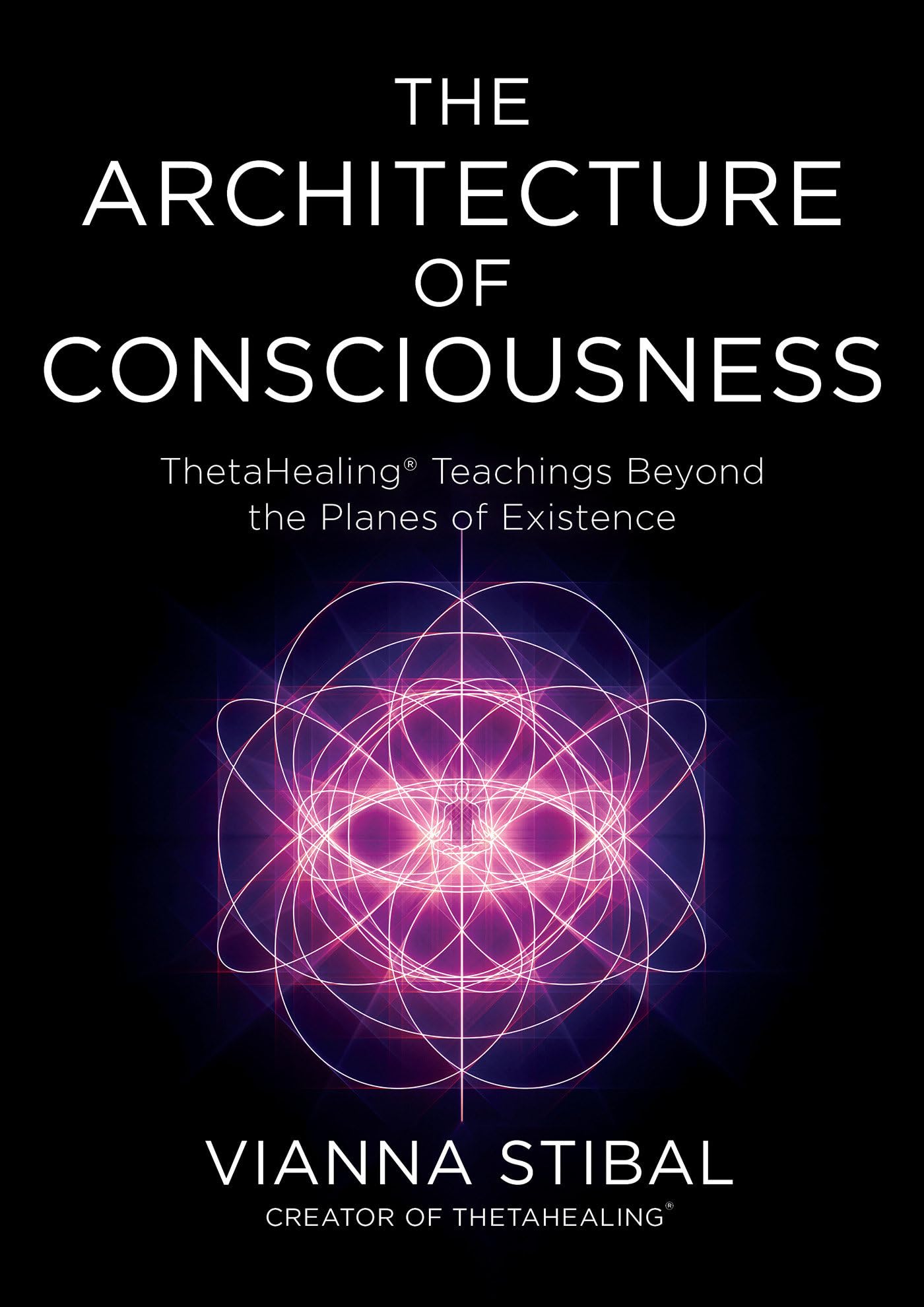 The Architecture Of Consciousness: Thetahealing Teachings Beyond The Planes Of Existence