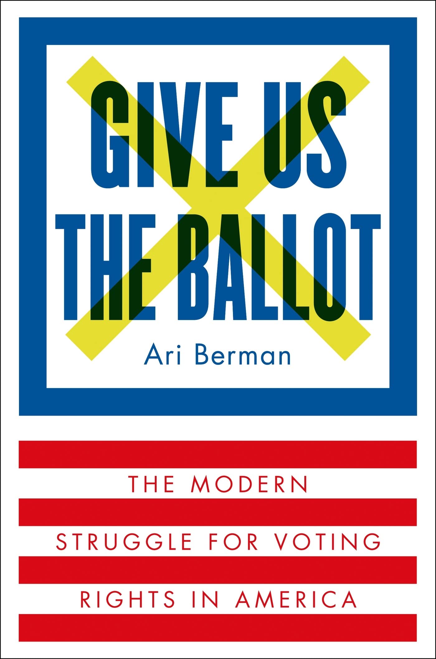 Give Us the Ballot: The Modern Struggle for Voting Rights in America,New