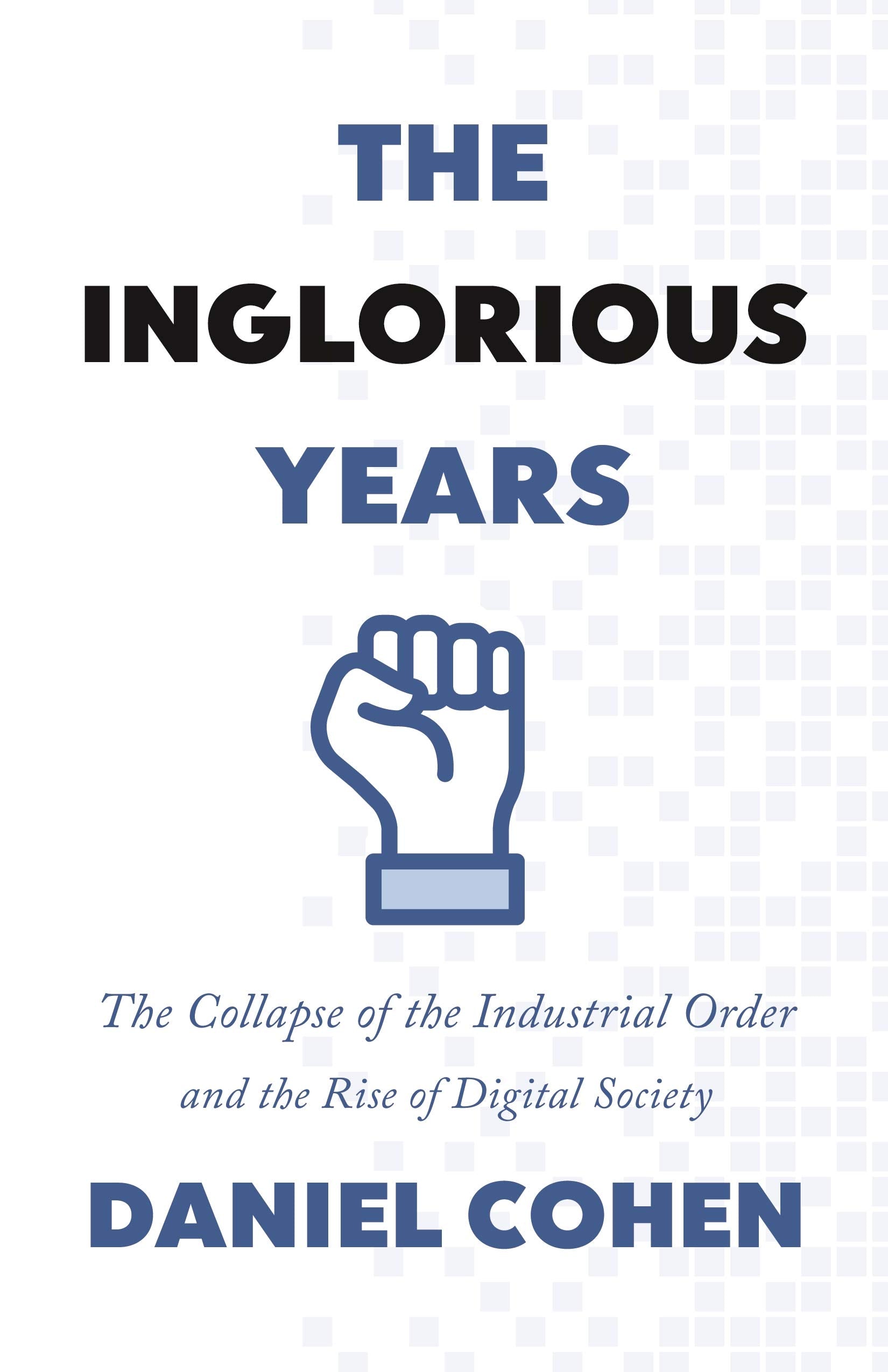 The Inglorious Years: The Collapse of the Industrial Order and the Rise of Digital Society,Used