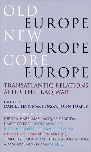 Old Europe, New Europe, Core Europe: Transatlantic Relations After The Iraq War