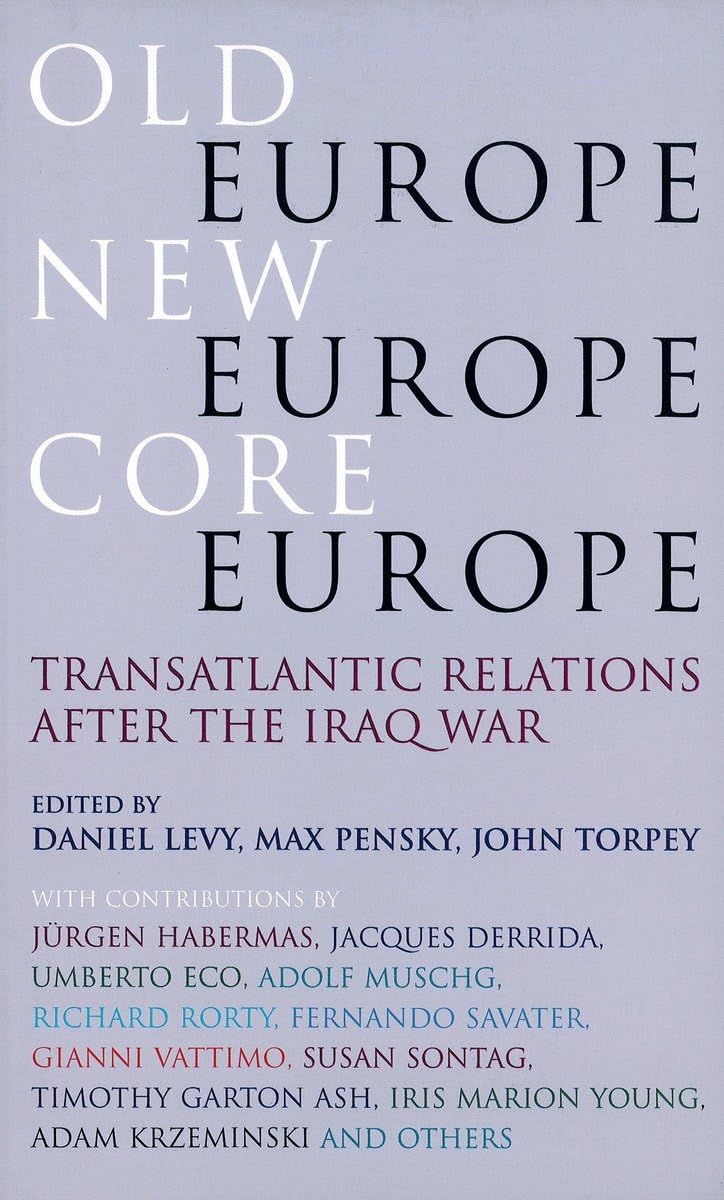 Old Europe, New Europe, Core Europe: Transatlantic Relations After The Iraq War