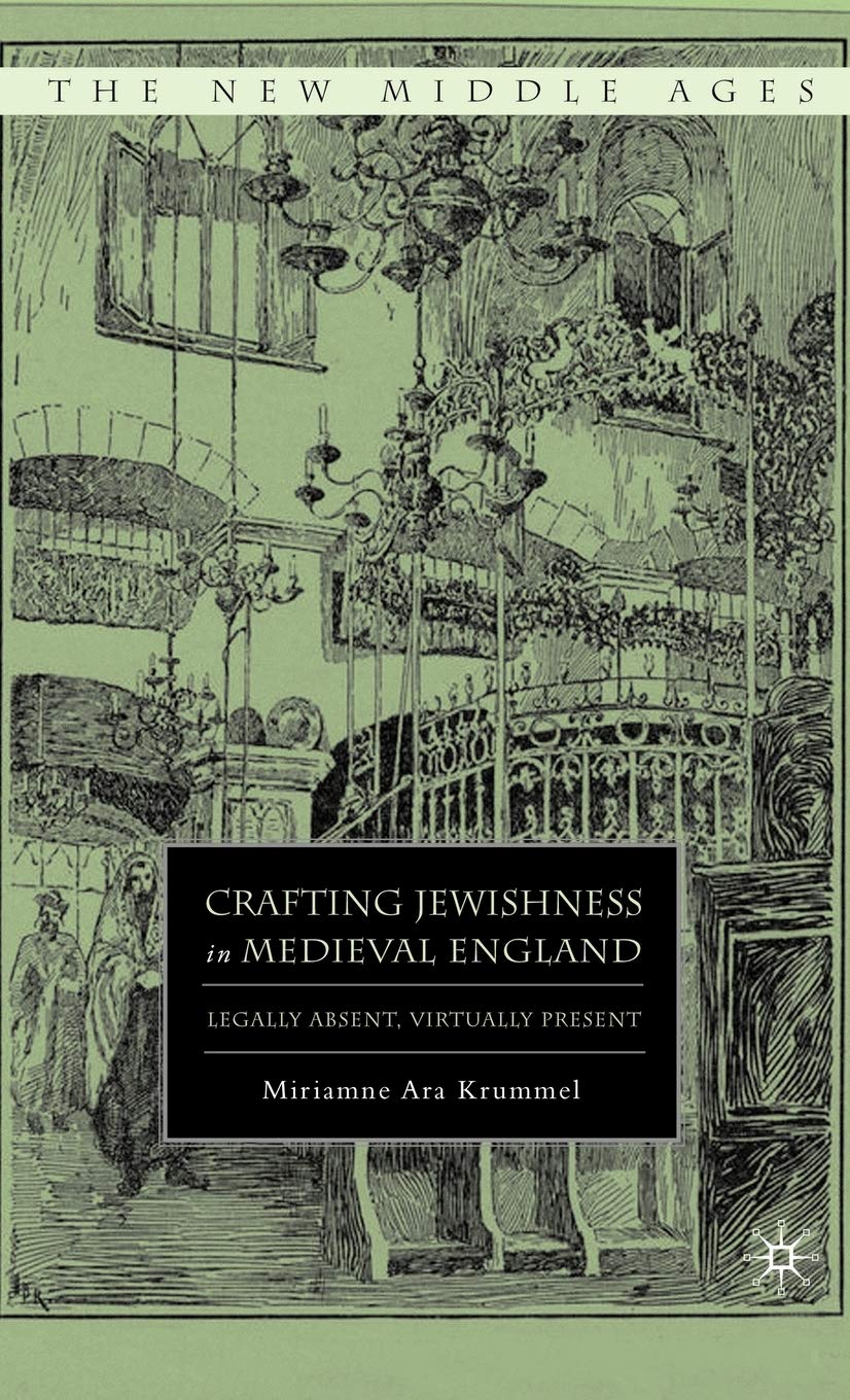Crafting Jewishness in Medieval England: Legally Absent, Virtually Present (The New Middle Ages),Used
