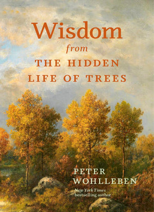 Wisdom From The Hidden Life of Trees (Inspired by the International Bestseller),New