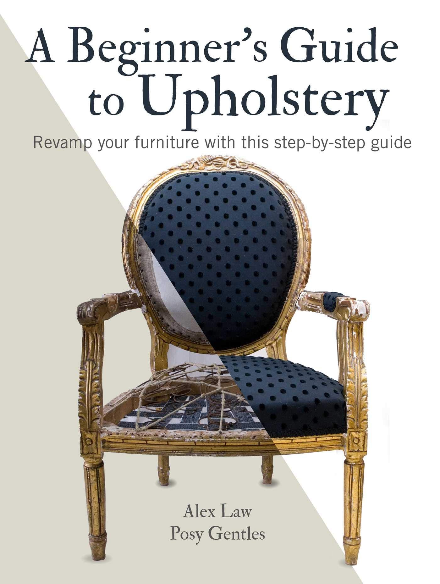 A Beginner s Guide to Upholstery: Revamp your furniture with this stepbystep guide