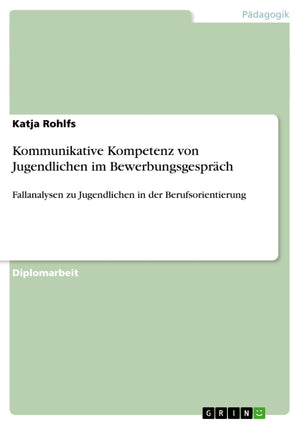 Kommunikative Kompetenz Von Jugendlichen Im Bewerbungsgesprch: Fallanalysen Zu Jugendlichen In Der Berufsorientierung (German Ed,Used