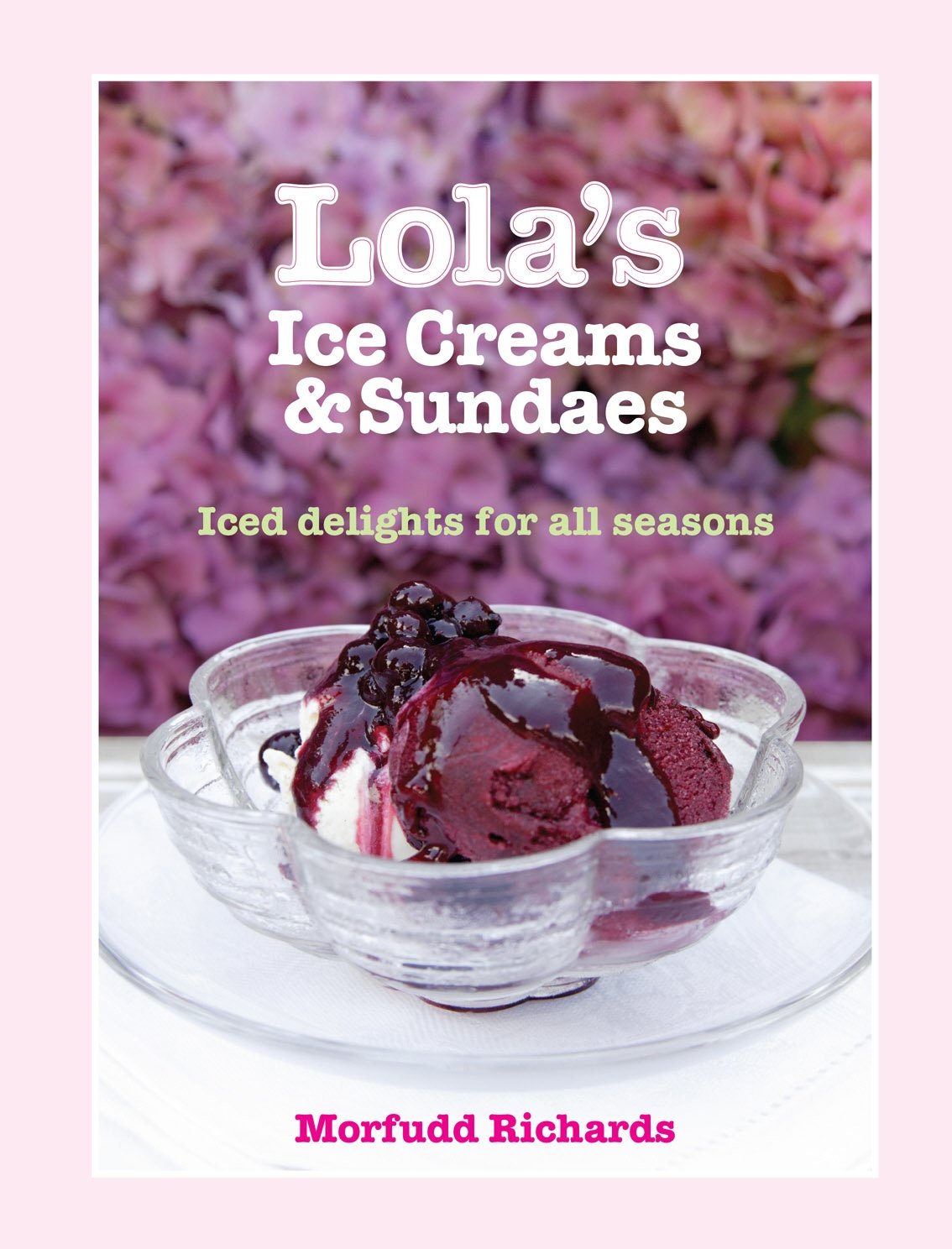 Lola's Ice Creams & Sundaes: Iced Delights for All Seasons,Used