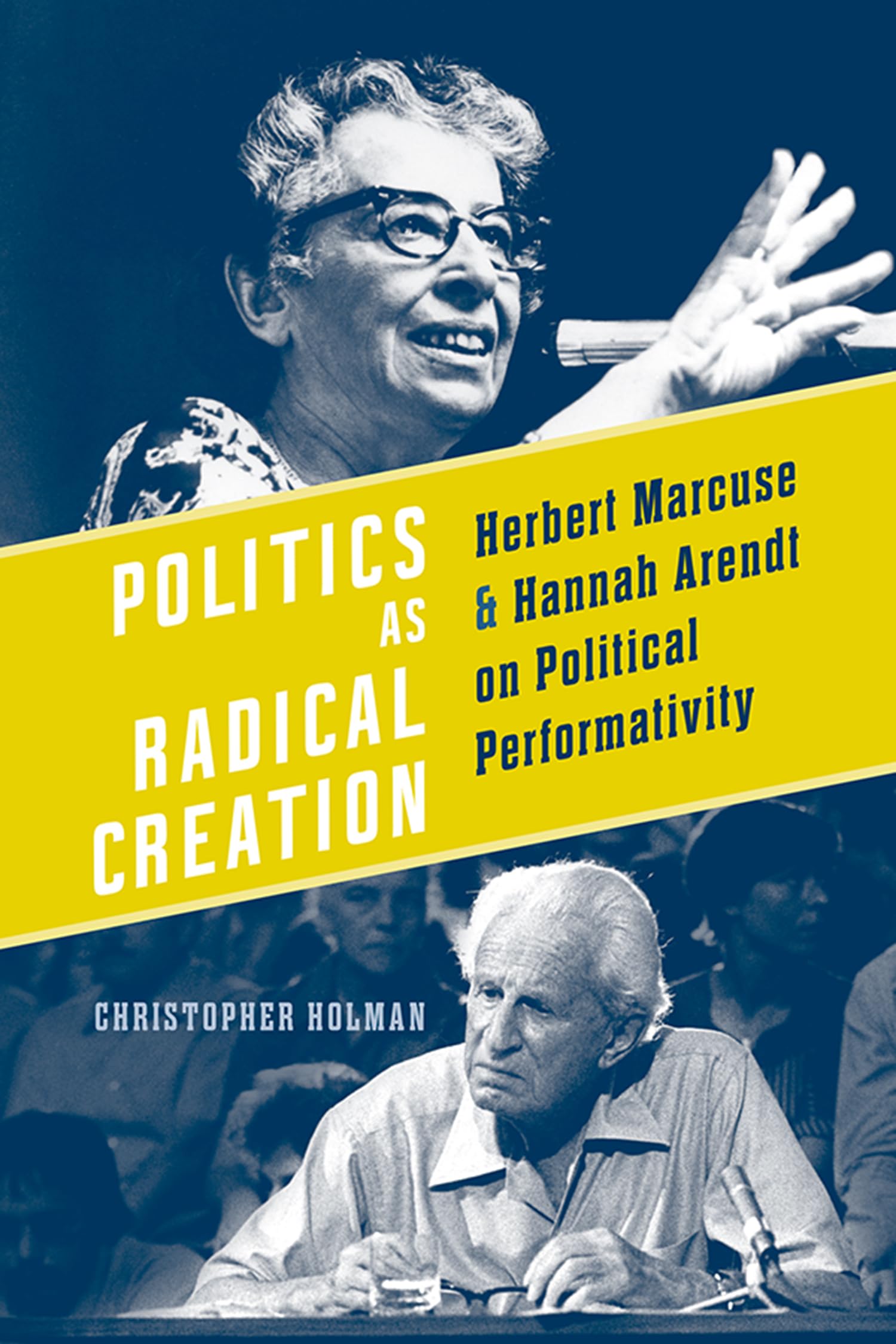 Politics as Radical Creation: Herbert Marcuse and Hannah Arendt on Political Performativity,Used