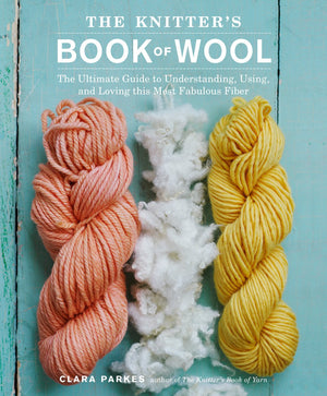 The Knitter's Book of Wool: The Ultimate Guide to Understanding, Using, and Loving this Most Fabulous Fiber,New