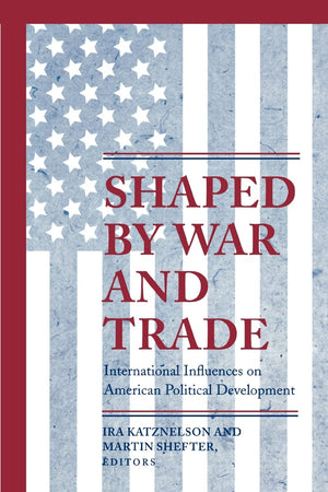 Shaped By War And Trade: International Influences On American Political Development (Princeton Studies In American Politics),New