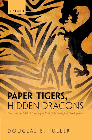 Paper Tigers, Hidden Dragons: Firms and the Political Economy of China's Technological Development,Used