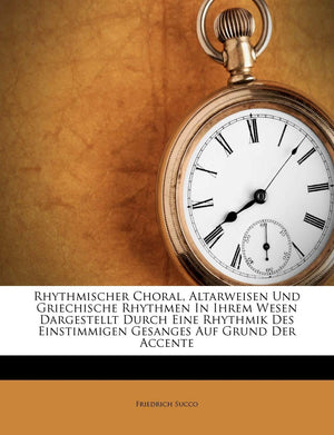 Rhythmischer Choral, Altarweisen Und Griechische Rhythmen in Ihrem Wesen Dargestellt Durch Eine Rhythmik Des Einstimmigen Gesang,New