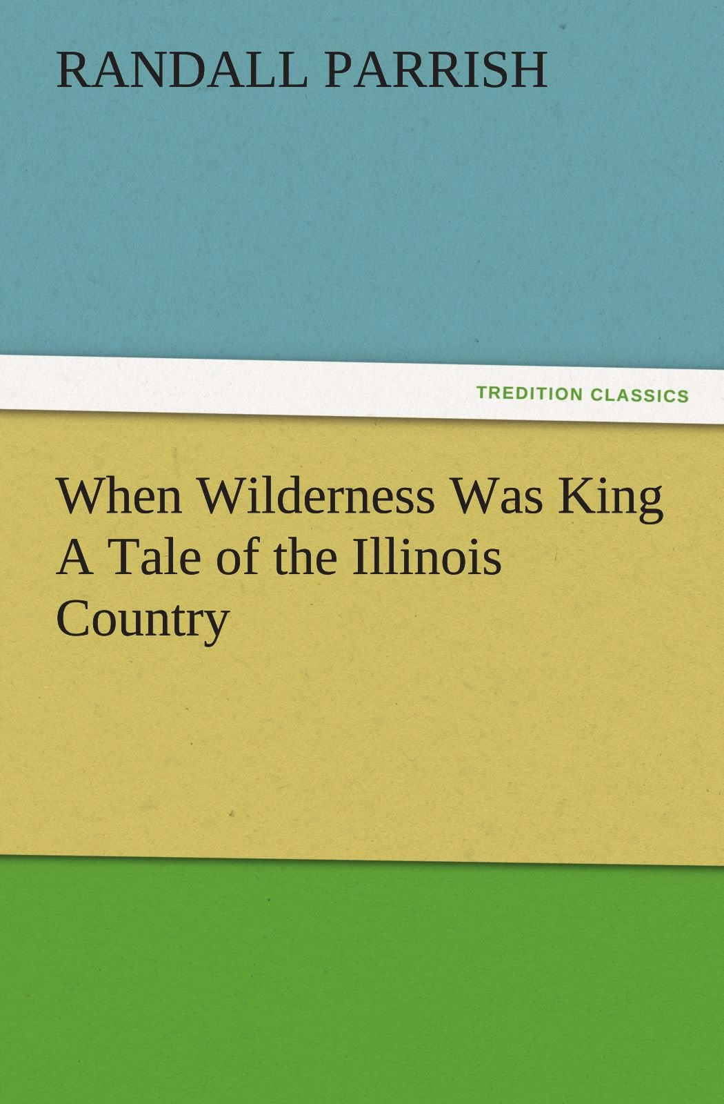 When Wilderness Was King A Tale of the Illinois Country,Used