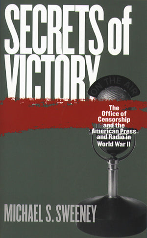 Secrets of Victory: The Office of Censorship and the American Press and Radio in World War II,Used