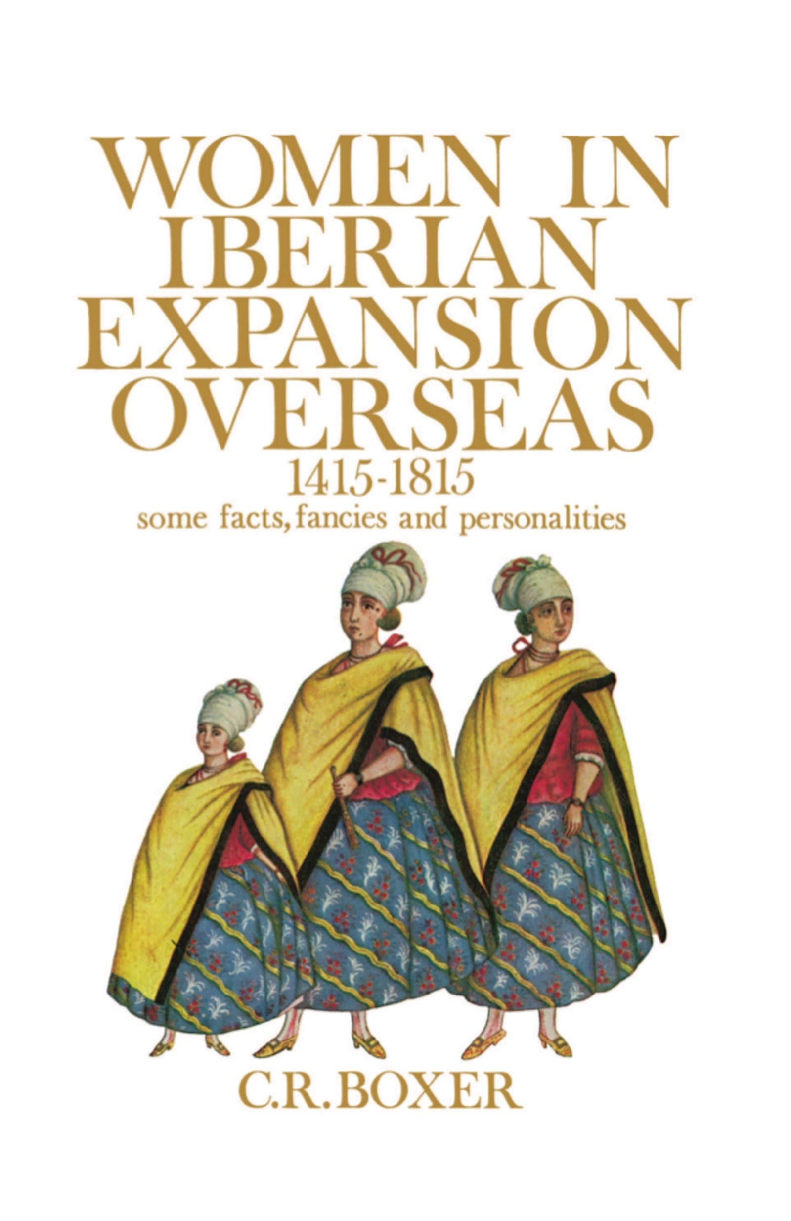 Women in Iberian Expansion Overseas, 14151815: Some Facts, Fancies, and Personalities,Used