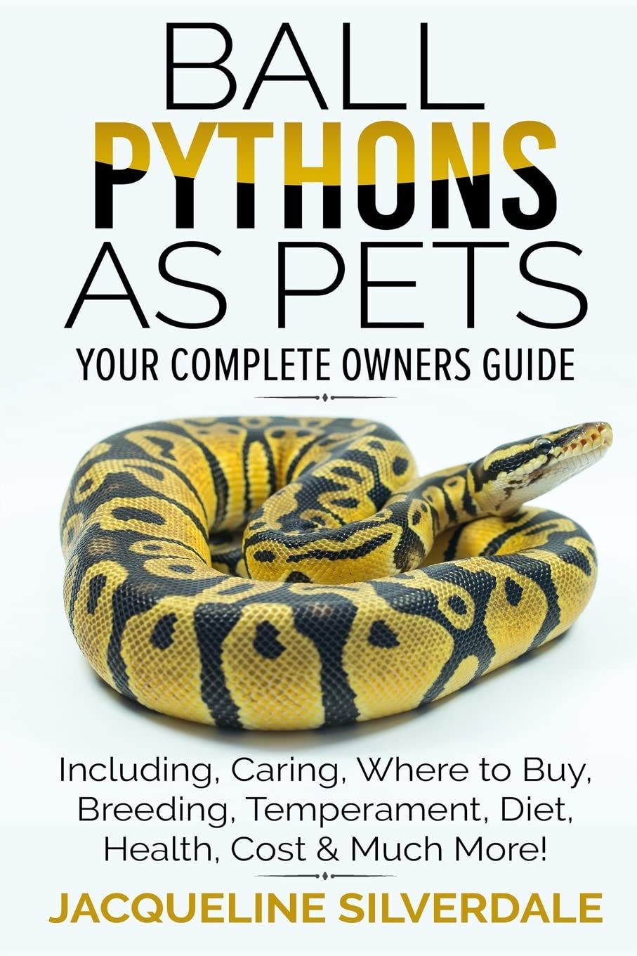 Ball Pythons as Pets  Your Complete Owners Guide: Ball Python Breeding, Caring, Where To Buy, Types, Temperament, Cost, Health,,Used