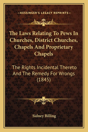 The Laws Relating To Pews In Churches, District Churches, Chapels And Proprietary Chapels: The Rights Incidental Thereto And The,Used