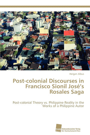 Postcolonial Discourses in Francisco Sionil Joss Rosales Saga: Postcolonial Theory vs. Philippine Reality in the Works of a ,Used