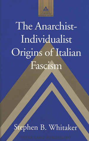 The Anarchistindividualist Origins Of Italian Fascism (Studies In Modern European History)