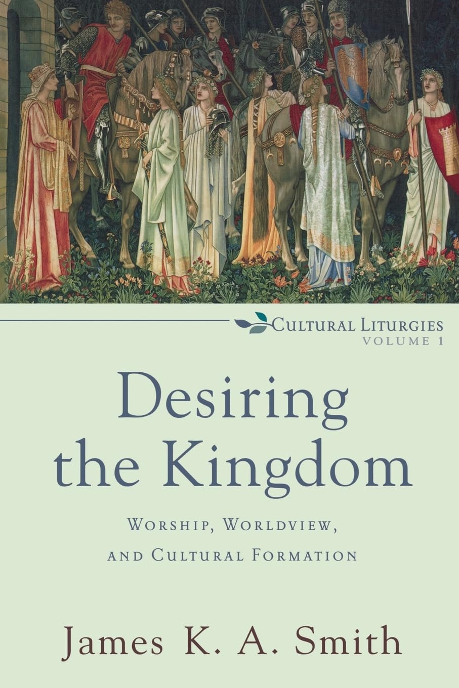 Desiring the Kingdom: Worship, Worldview, and Cultural Formation (Cultural Liturgies),New