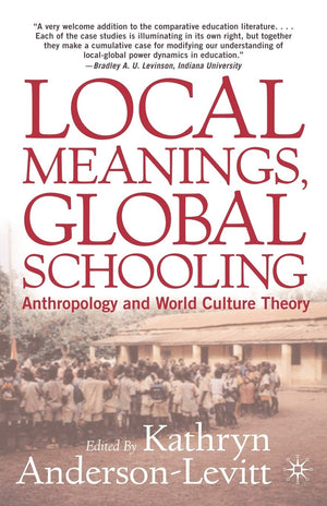 Local Meanings, Global Schooling: Anthropology and World Culture Theory,New