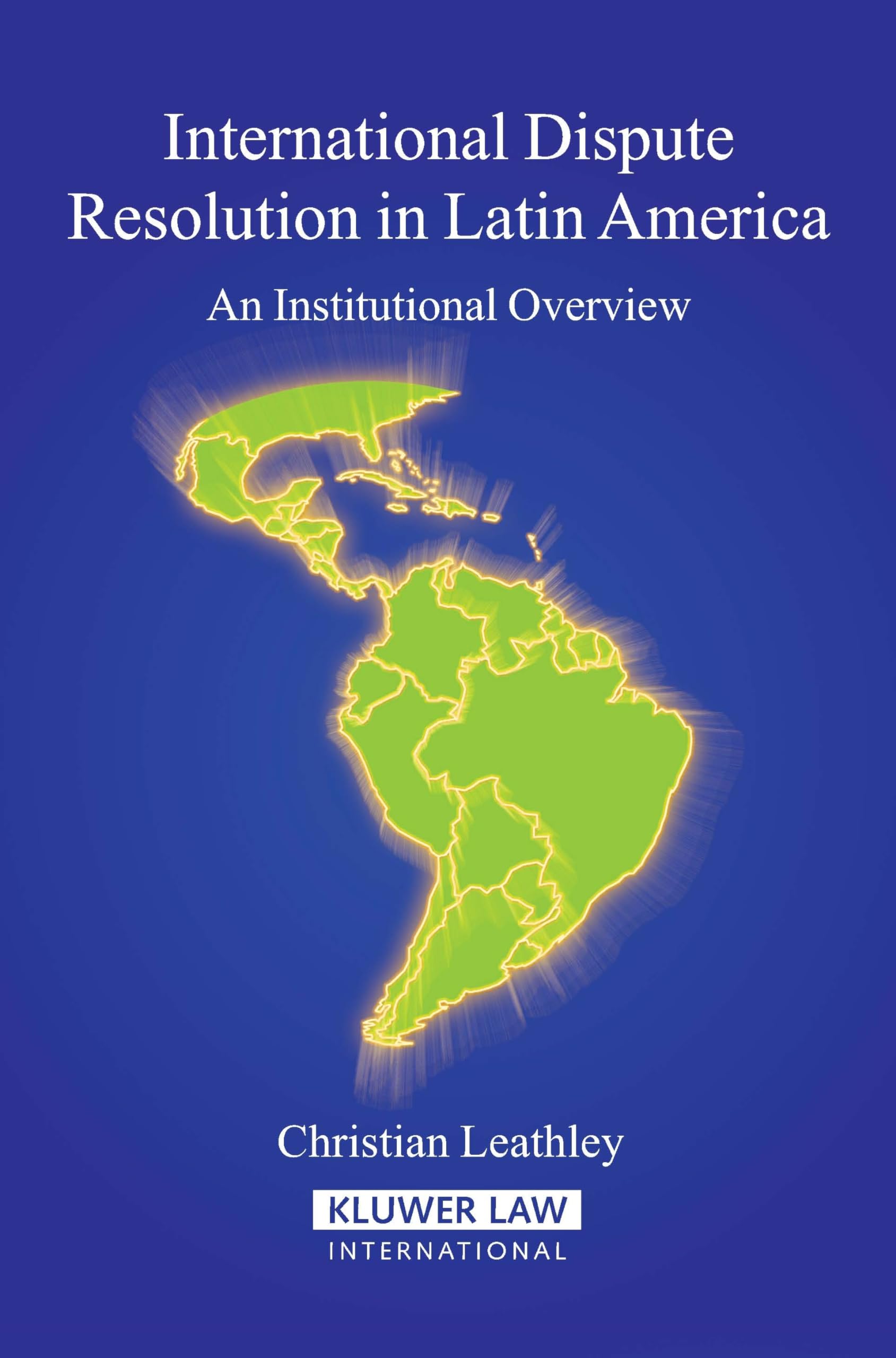 International Dispute Resolution in Latin America: An Institutional Overview,New
