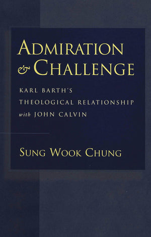 Admiration And Challenge: Karl Barth'S Theological Relationship With John Calvin,Used