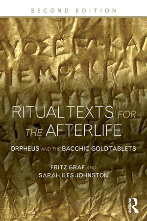 Ritual Texts for the Afterlife: Orpheus and the Bacchic Gold Tablets,Used