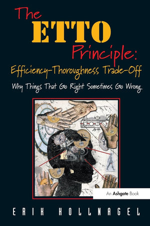 The ETTO Principle: EfficiencyThoroughness TradeOff