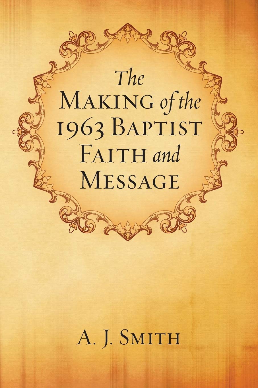 The Making Of The 1963 Baptist Faith And Message,New