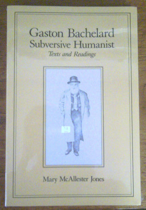 Gaston Bachelard, Subversive Humanist: Texts And Readings (Science & Literature)